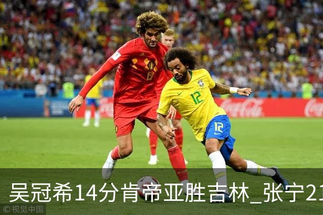 吴冠希14分肯帝亚胜吉林 张宁21分山西胜四川